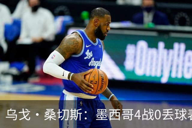 乌戈·桑切斯：墨西哥4战0丢球表现很好 姆巴佩率领的法国是热门