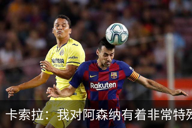 卡索拉：我对阿森纳有着非常特殊的感情